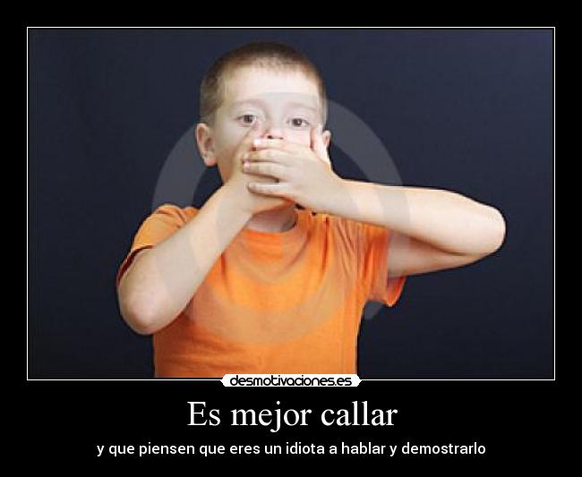 Es mejor callar - y que piensen que eres un idiota a hablar y demostrarlo