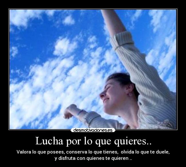 Lucha por lo que quieres.. -