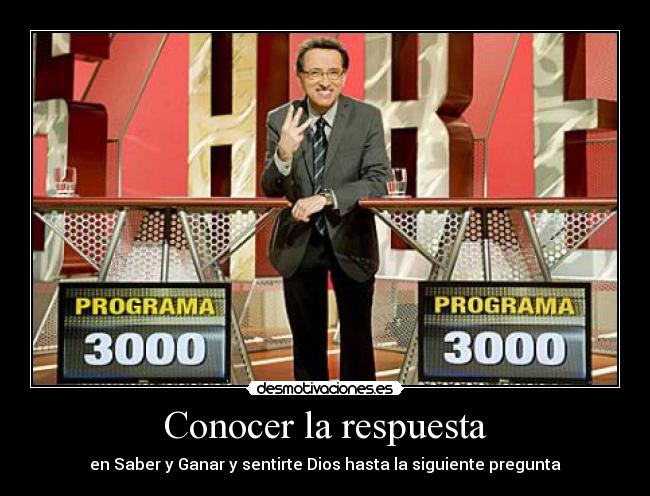 Conocer la respuesta - en Saber y Ganar y sentirte Dios hasta la siguiente pregunta