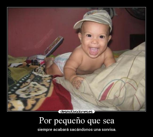 Por pequeño que sea - siempre acabará sacándonos una sonrisa.