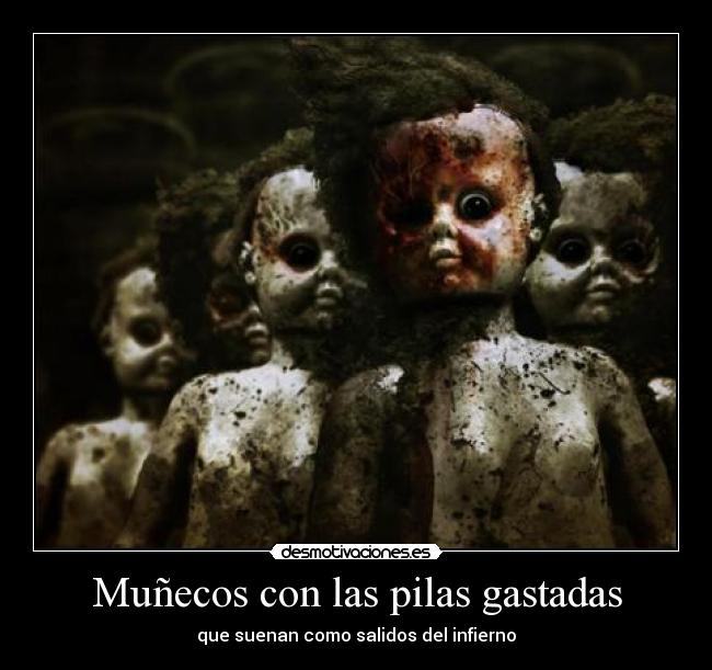 Muñecos con las pilas gastadas - que suenan como salidos del infierno