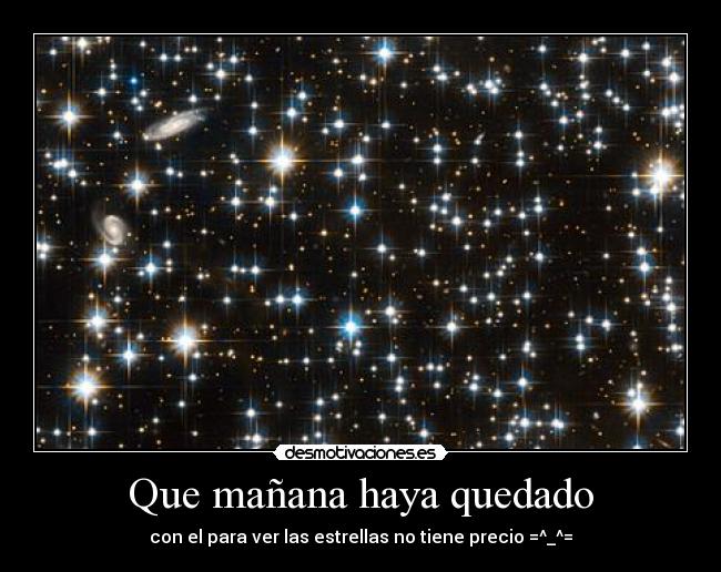 Que mañana haya quedado - con el para ver las estrellas no tiene precio =^_^=