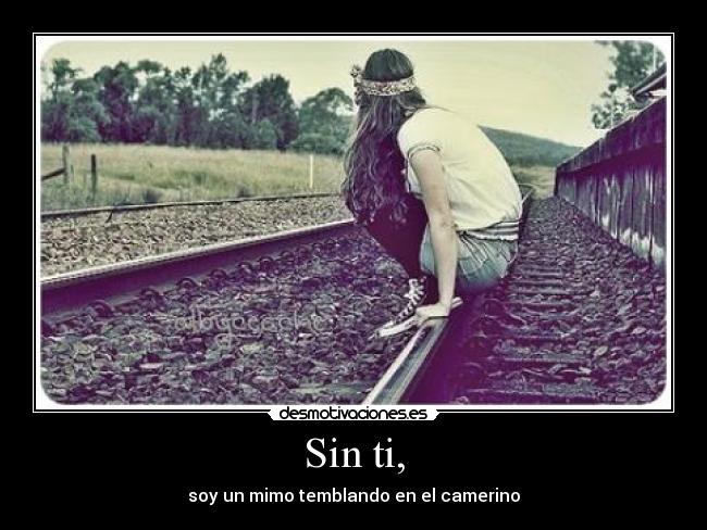 Sin ti, -