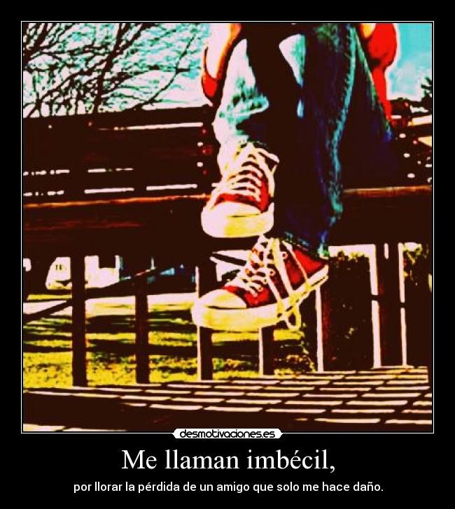 Me llaman imbécil, -