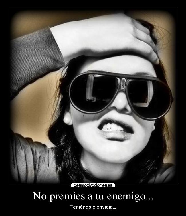 No premies a tu enemigo... -