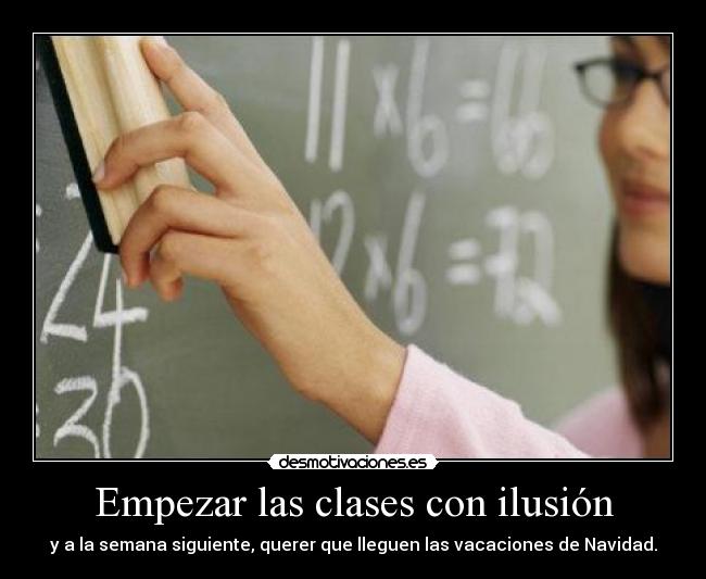 Empezar las clases con ilusión - y a la semana siguiente, querer que lleguen las vacaciones de Navidad.