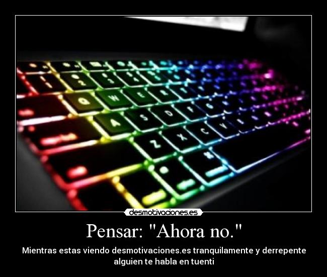 Pensar: Ahora no. - 