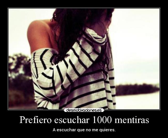 Prefiero escuchar 1000 mentiras - A escuchar que no me quieres.
