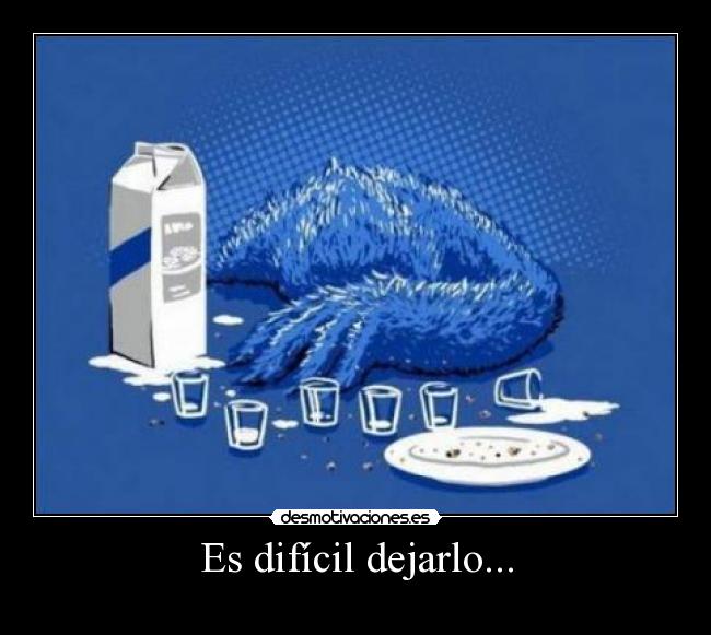 Es difícil dejarlo... - 