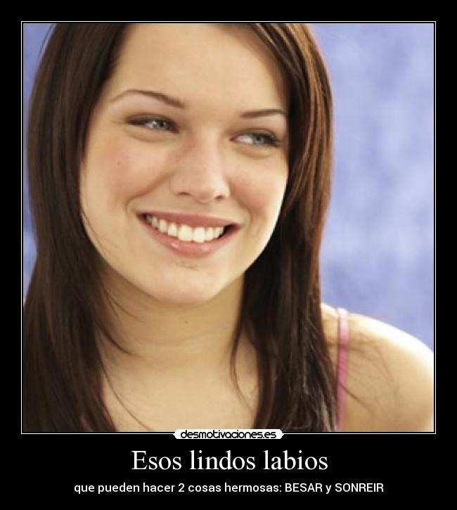 Esos lindos labios - que pueden hacer 2 cosas hermosas: BESAR y SONREIR