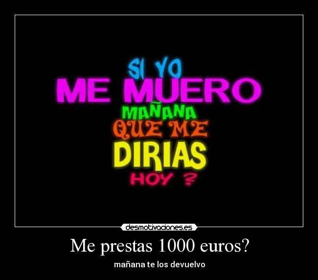 Me prestas 1000 euros? - mañana te los devuelvo