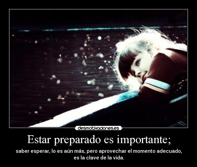 Estar preparado es importante; - 