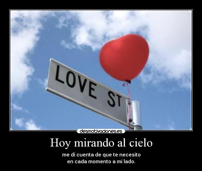Hoy mirando al cielo - me di cuenta de que te necesito
en cada momento a mi lado.