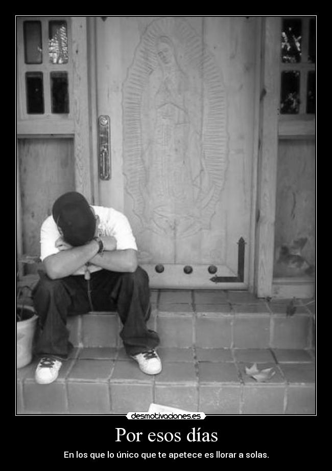 Por esos días - En los que lo único que te apetece es llorar a solas.