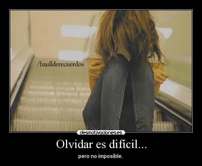 Olvidar es difícil... - pero no imposible.