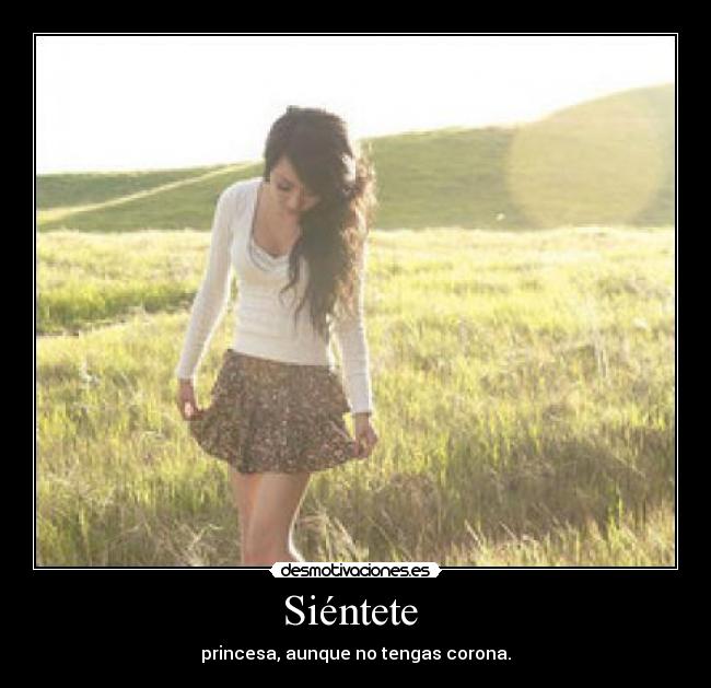 Siéntete  - princesa, aunque no tengas corona.
