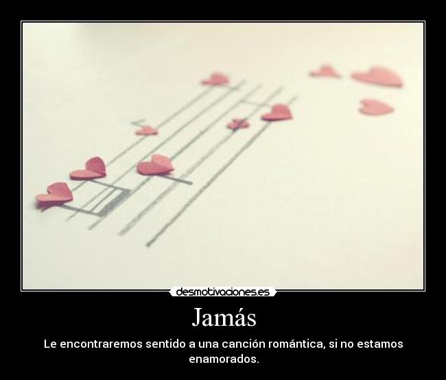 Jamás - Le encontraremos sentido a una canción romántica, si no estamos enamorados.