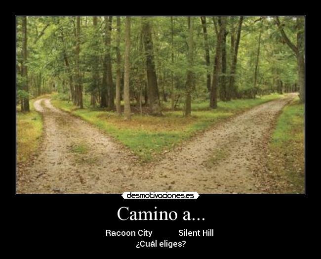 Camino a... - Racoon City             Silent Hill  
¿Cuál eliges?