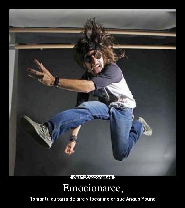 Emocionarce, - Tomar tu guitarra de aire y tocar mejor que Angus Young