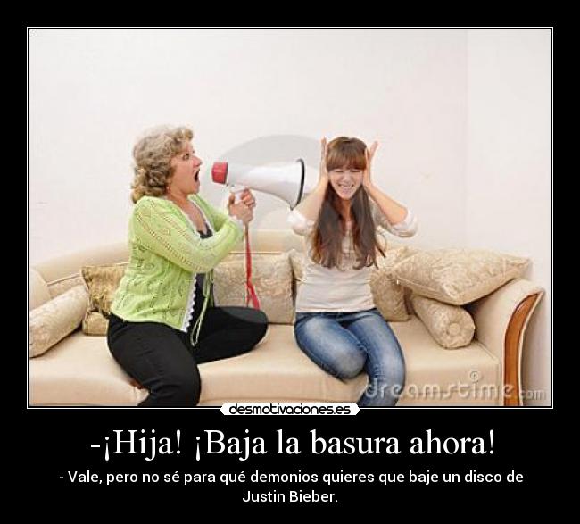 -¡Hija! ¡Baja la basura ahora! - 