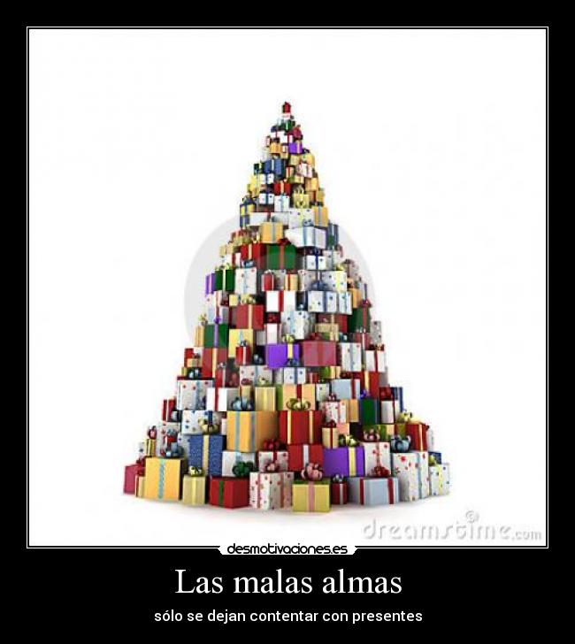 Las malas almas - sólo se dejan contentar con presentes