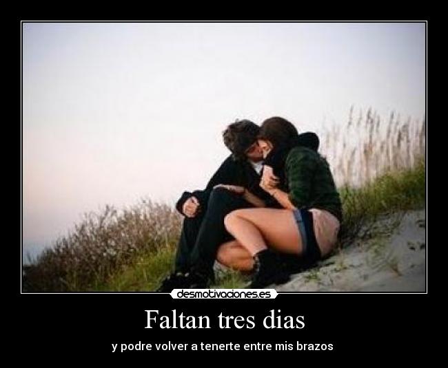 Faltan tres dias - y podre volver a tenerte entre mis brazos 