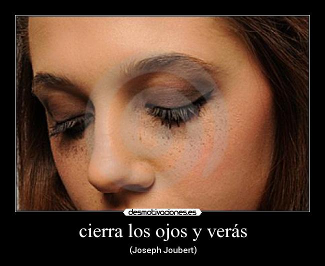 cierra los ojos y verás - (Joseph Joubert)