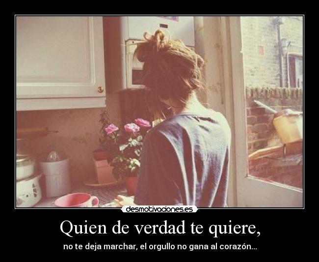 Quien de verdad te quiere, -