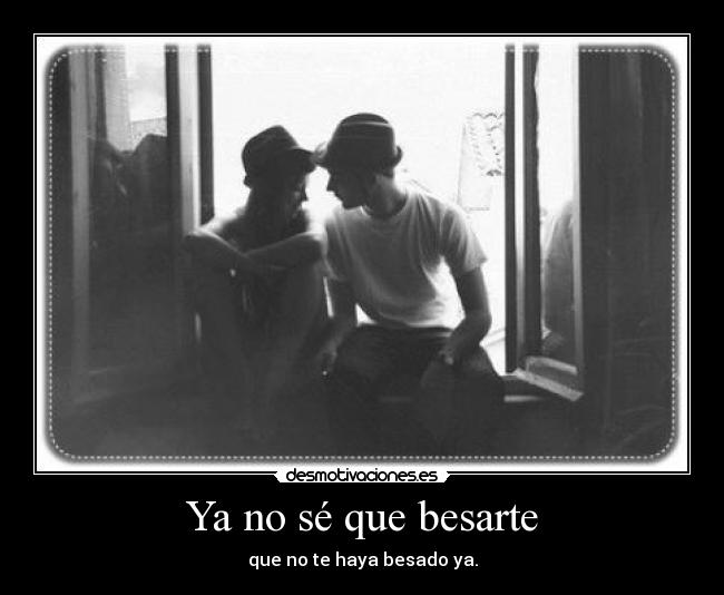Ya no sé que besarte -