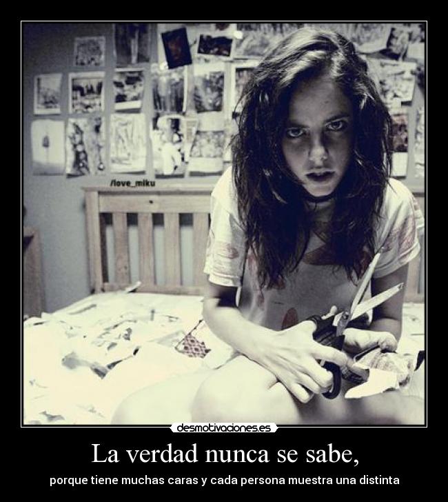 La verdad nunca se sabe, - porque tiene muchas caras y cada persona muestra una distinta