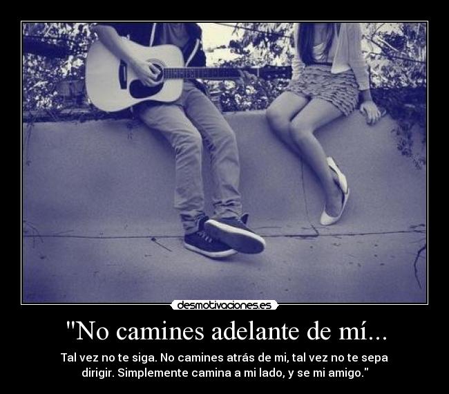 No camines adelante de mí... - 