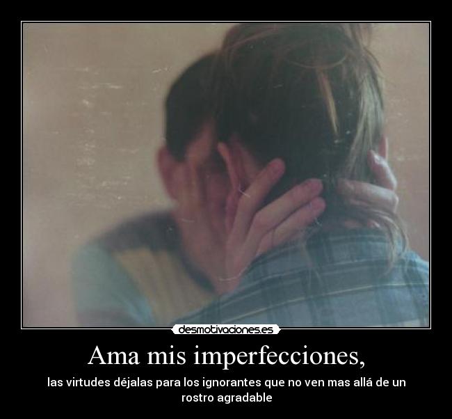Ama mis imperfecciones, - 