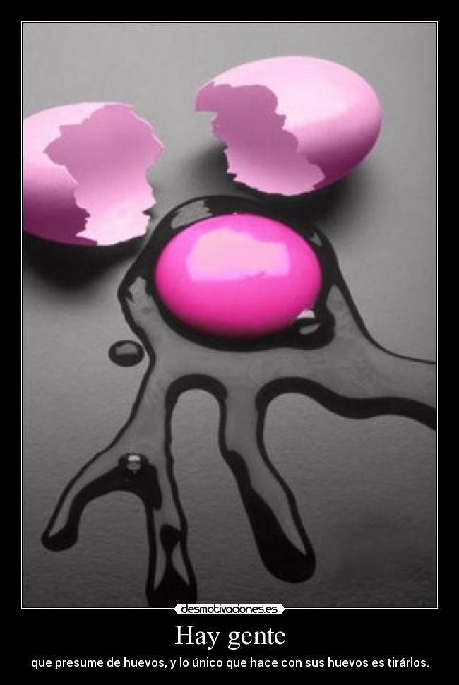 carteles hay gente que presume huevos unico que hace con sus huevos tirarlos desmotivaciones