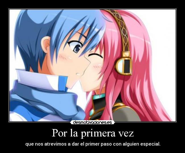 Por la primera vez - que nos atrevimos a dar el primer paso con alguien especial.
