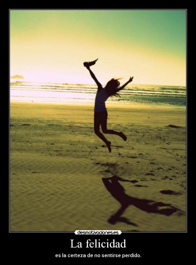 La felicidad - es la certeza de no sentirse perdido.