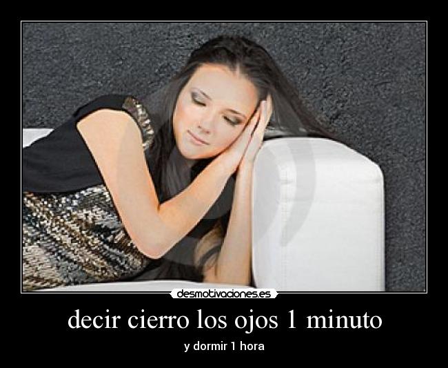 decir cierro los ojos 1 minuto - y dormir 1 hora