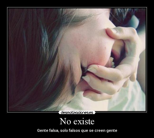 No existe - Gente falsa, solo falsos que se creen gente