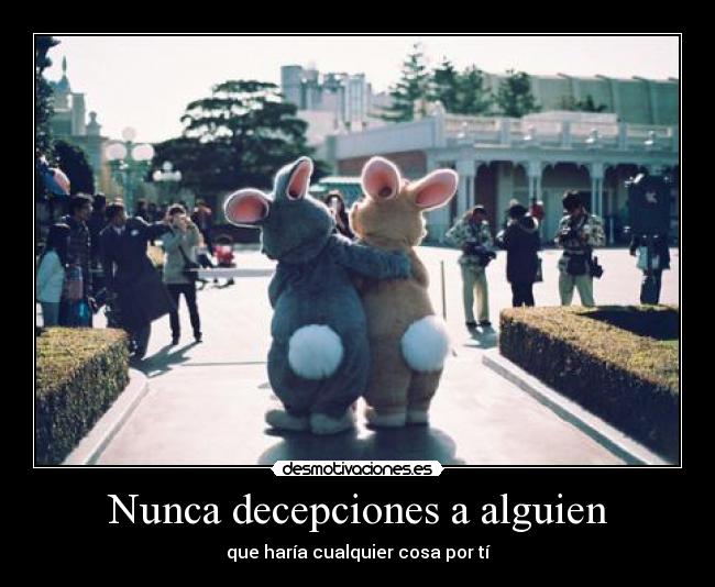 Nunca decepciones a alguien -