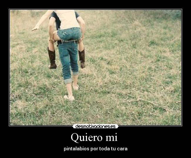 Quiero mi - pintalabios por toda tu cara