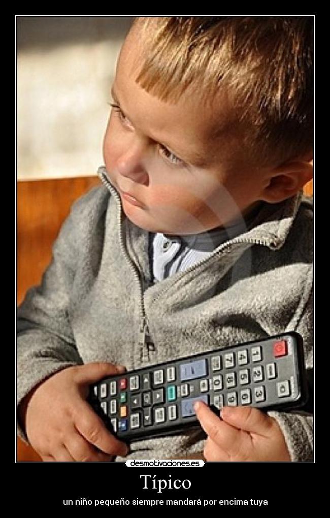 Típico - un niño pequeño siempre mandará por encima tuya