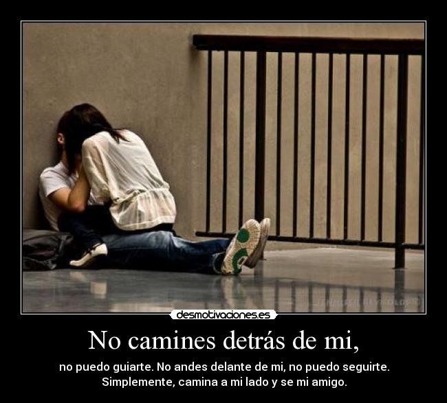 No camines detrás de mi, -