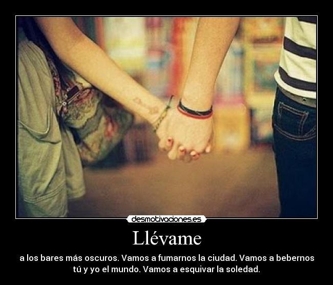 carteles llevame los bares mas oscuros vamos fumarnos ciudad bebernos tu mundo esquivar soled desmotivaciones