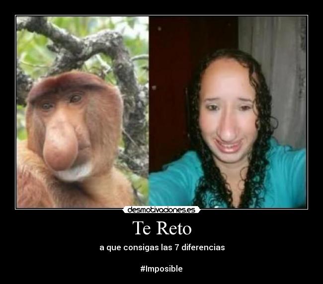 Te Reto - a que consigas las 7 diferencias

#Imposible