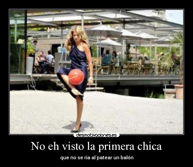 No eh visto la primera chica - que no se ria al patear un balón