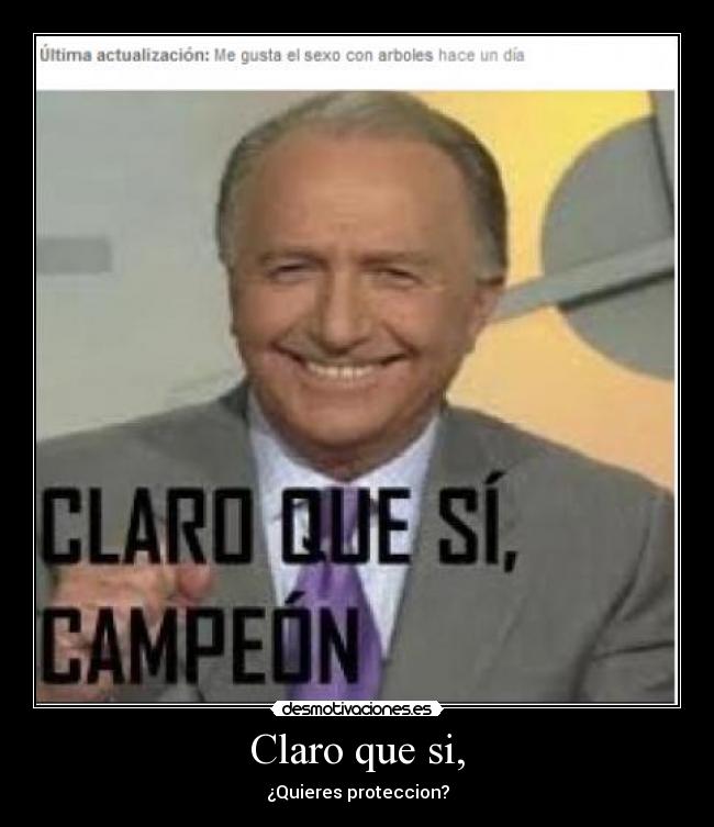 Claro que si, - ¿Quieres proteccion?