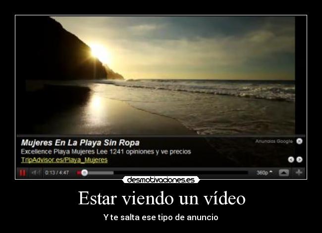 Estar viendo un vídeo - Y te salta ese tipo de anuncio