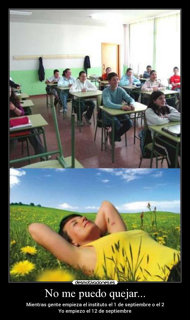 No me puedo quejar... - Mientras gente empieza el instituto el 1 de septiembre o el 2
Yo empiezo el 12 de septiembre