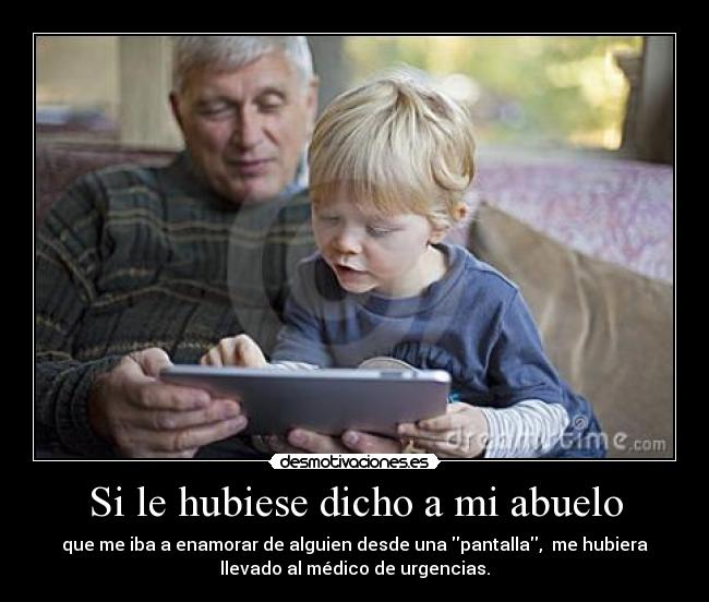 Si le hubiese dicho a mi abuelo -