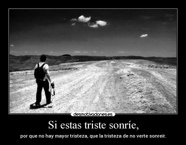 Si estas triste sonríe, -