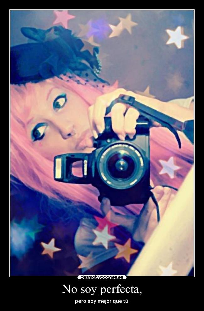 No soy perfecta, - pero soy mejor que tú.
